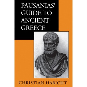 Pausanias' Guide to Ancient Greece - (Sather Classical Lectures) by  Christian Habicht (Paperback) - 1 of 1