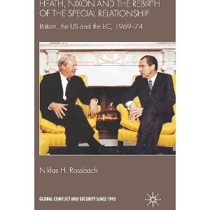 Heath, Nixon and the Rebirth of the Special Relationship - (Global Conflict and Security Since 1945) by  Niklas H Rossbach (Hardcover) - 1 of 1