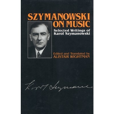 Szymanowski on Music - by  Karol Szymanowski (Hardcover)