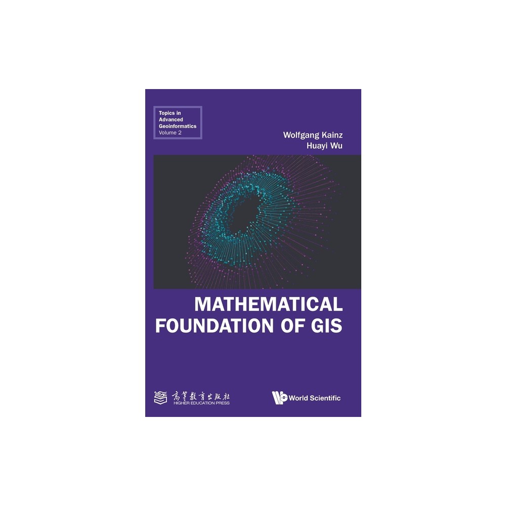 Mathematical Foundation of GIS - by Wolfgang Kainz & Huayi Wu (Hardcover)