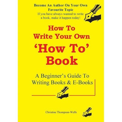 How To Write A How To Book - by  Christine Thompson-Wells (Paperback)