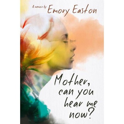 Mother, Can You Hear Me Now? - by  Emory Easton (Paperback)