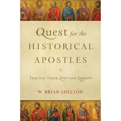 Quest for the Historical Apostles - by  W Brian Shelton (Paperback)