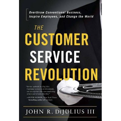 The Customer Service Revolution - by  John R Dijulius (Hardcover)