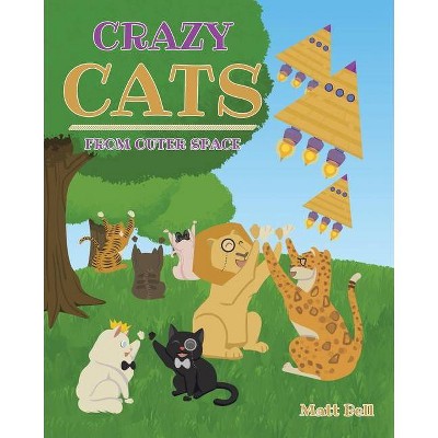 Crazy Cats From Outer Space - by  Matt Bell (Paperback)