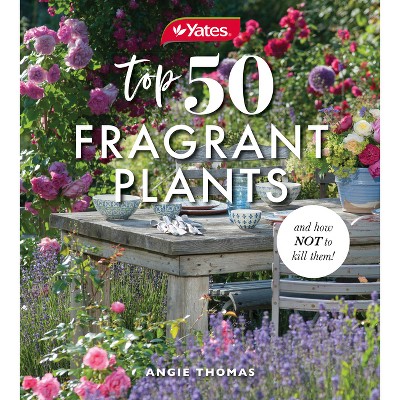 Yates Top 50 Fragrant Plants and How Not to Kill Them! - by  Yates & Angela Thomas (Paperback)