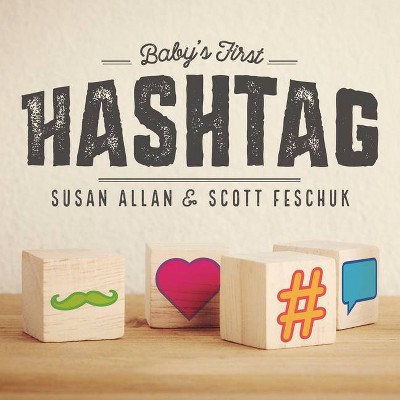 Baby's First Hashtag - by  Scott Feschuk & Susan Allan (Hardcover)