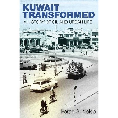 Kuwait Transformed - by  Farah Al-Nakib (Paperback)