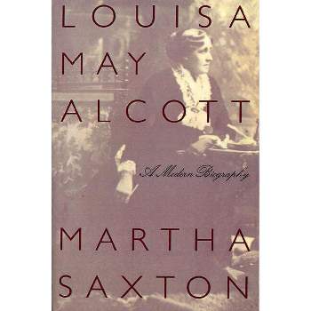 Louisa May Alcott - by  Martha Saxton (Paperback)