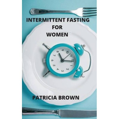 Intermittent Fasting For Women Over 50 - by  Patricia Brown (Hardcover)