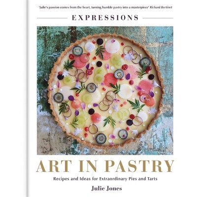 Art in Pastry: The Delicate Art of Pastry Decoration - by  Julie Jones (Hardcover)