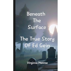 Beneath The Surface The True Story Of Ed Gein - by  Virginia Monroe (Paperback) - 1 of 1