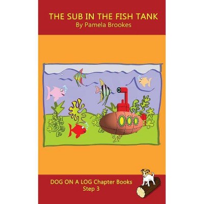 The Sub In The Fish Tank Chapter Book - (Dog on a Log Chapter Books) by  Pamela Brookes (Paperback)