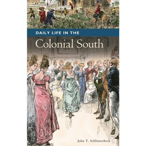 Daily Life in the Colonial South - (Greenwood Press Daily Life Through History Series: Daily Lif) by  John Schlotterbeck (Hardcover) - 1 of 1