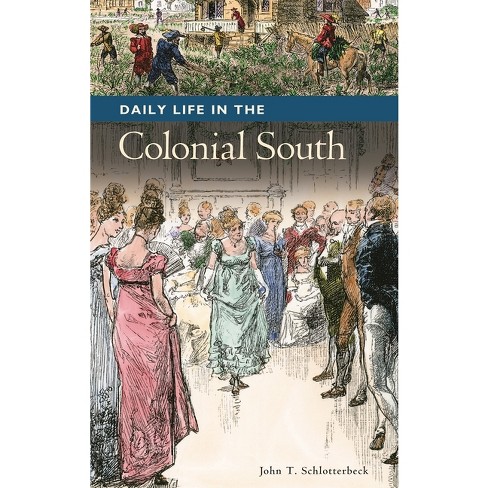 Daily Life in the Colonial South - (Greenwood Press Daily Life Through History Series: Daily Lif) by  John Schlotterbeck (Hardcover) - image 1 of 1