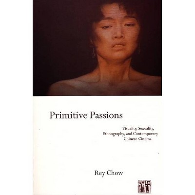 Primitive Passions - (Film and Culture) by  Rey Chow (Paperback)