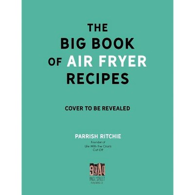 The Big Book of Air Fryer Recipes - by  Parrish Ritchie (Paperback)