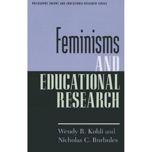 Feminisms and Educational Research - (Philosophy, Theory, and Educational Research) by  Wendy R Kohli & Nicholas C Burbules (Paperback) - 1 of 1