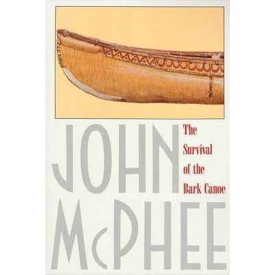 The Survival of the Bark Canoe - by  John McPhee (Paperback)