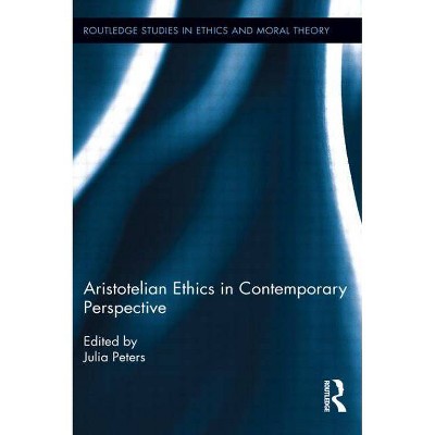 Aristotelian Ethics in Contemporary Perspective - (Routledge Studies in Ethics and Moral Theory) by  Julia Peters (Paperback)