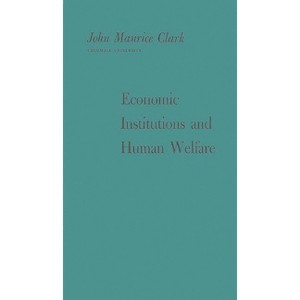 Economic Institutions and Human Welfare - by  John Maurice Clark & Unknown (Hardcover) - 1 of 1