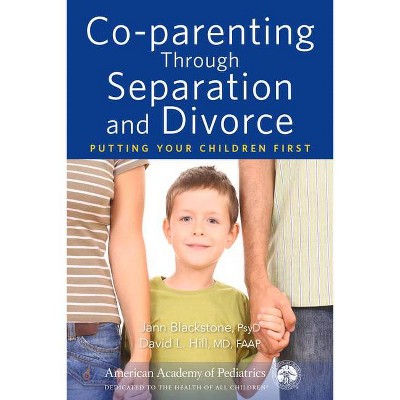 Co-Parenting Through Separation and Divorce - by  Jann Blackstone & David Hill (Paperback)