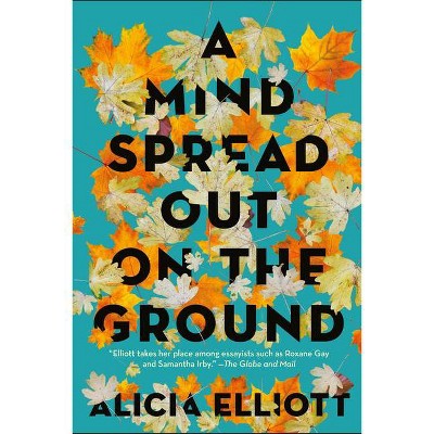 A Mind Spread Out on the Ground - by  Alicia Elliott (Paperback)