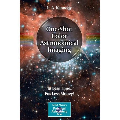 One-Shot Color Astronomical Imaging - (Patrick Moore Practical Astronomy) by  L A Kennedy (Paperback)
