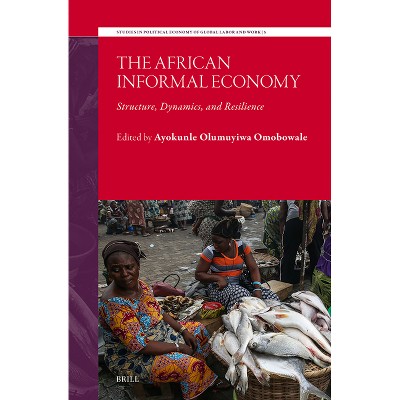 The African Informal Economy - (Studies in Political Economy of Global Labor and Work) by  Ayokunle Omobowale (Hardcover)