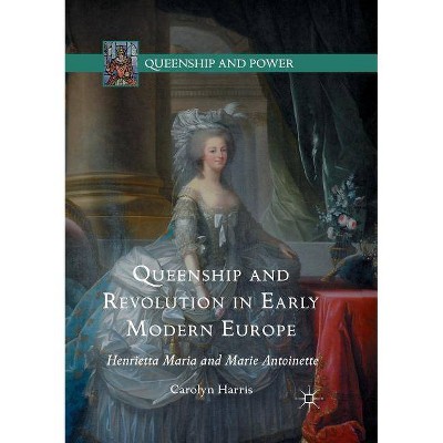 Queenship and Revolution in Early Modern Europe - (Queenship and Power) by  Carolyn Harris (Paperback)