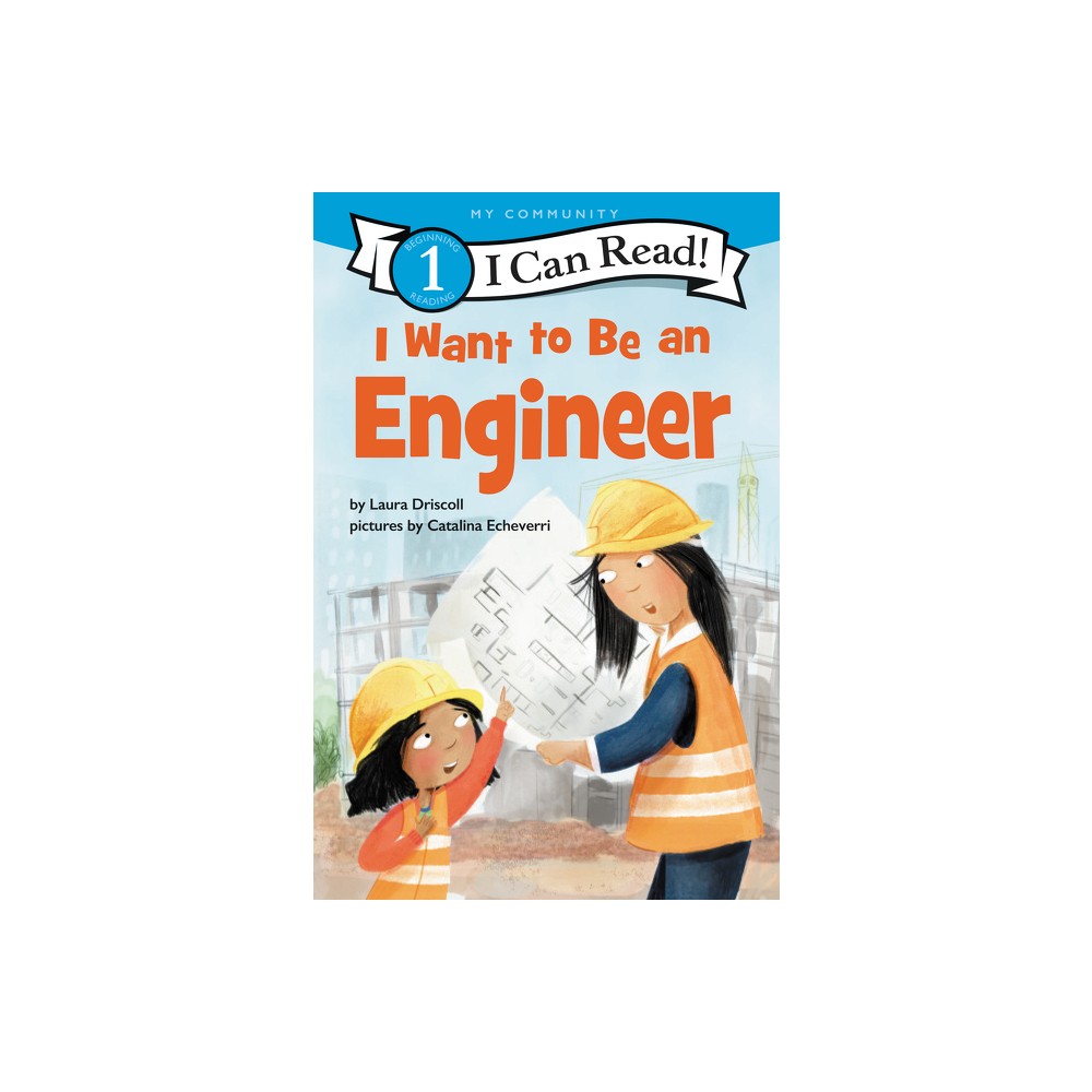 I Want to Be an Engineer - (I Can Read Level 1) by Laura Driscoll (Paperback)