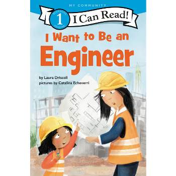 I Want to Be an Engineer - (I Can Read Level 1) by Laura Driscoll