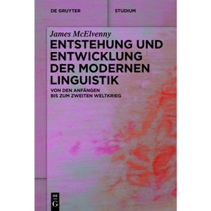 Entstehung Und Entwicklung Der Modernen Linguistik - (De Gruyter Studium) by  James McElvenny (Paperback) - 1 of 1