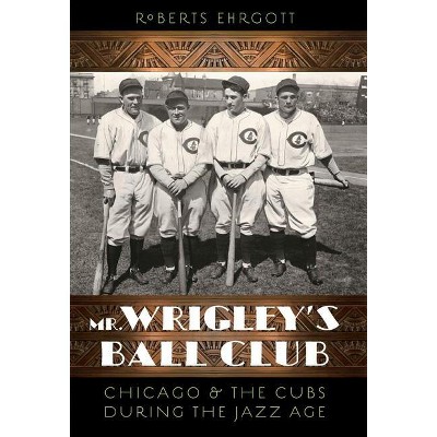 Mr. Wrigley's Ball Club - by  Roberts Ehrgott (Paperback)