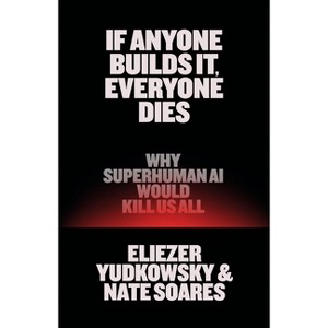 If Anyone Builds It, Everyone Dies - by  Eliezer Yudkowsky & Nate Soares (Hardcover) - 1 of 1