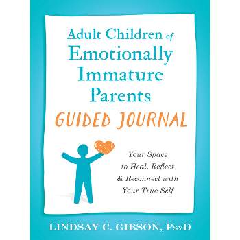 Adult Children of Emotionally Immature Parents Guided Journal - (The New Harbinger Journals for Change) by  Lindsay C Gibson (Paperback)
