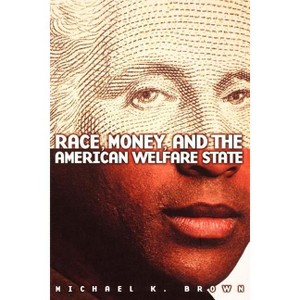 Race, Money, and the American Welfare State - by  Michael K Brown (Paperback) - 1 of 1