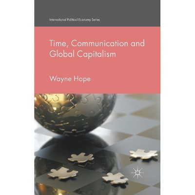 Time, Communication and Global Capitalism - (International Political Economy) by  Wayne Hope (Paperback)