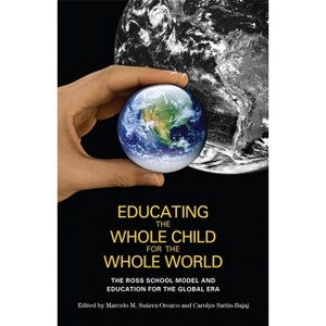 Educating the Whole Child for the Whole World - by  Marcelo M Suarez-Orozco & Carolyn Sattin-Bajaj (Paperback) - 1 of 1