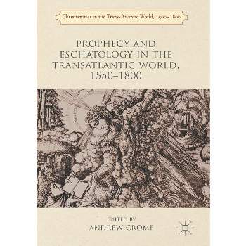 Prophecy and Eschatology in the Transatlantic World, 1550-1800 - (Christianities in the Trans-Atlantic World) by  Andrew Crome (Paperback)