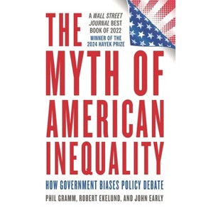 Myth of American Inequality - by  Phil Gramm & Robert Ekelund & John Early (Paperback) - 1 of 1
