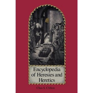 Encyclopedia of Heresies and Heretics - by  Chas S Clifton (Hardcover) - 1 of 1