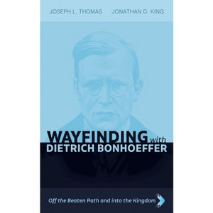 Wayfinding with Dietrich Bonhoeffer - by  Joseph L Thomas & Jonathan D King (Hardcover) - 1 of 1