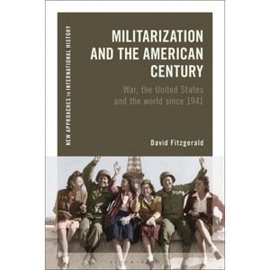 Militarization and the American Century - (New Approaches to International History) by  David Fitzgerald (Paperback) - 1 of 1