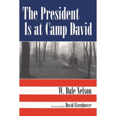 The President Is at Camp David - by  W Dale Nelson (Paperback)