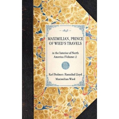 Maximilian, Prince of Wied's Travels - (Travel in America) by  Karl Bodmer & Hannibal Lloyd & Maximilian Wied (Hardcover)