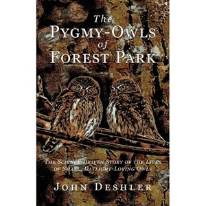 The Pygmy-Owls of Forest Park - by  John Deshler (Paperback) - 1 of 1