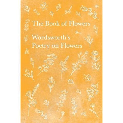 The Book of Flowers - Wordsworth's Poetry on Flowers - by  William Wordsworth (Paperback)