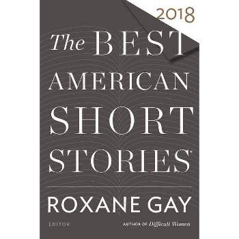 The Best American Short Stories 2018 - by  Roxane Gay & Heidi Pitlor (Paperback)