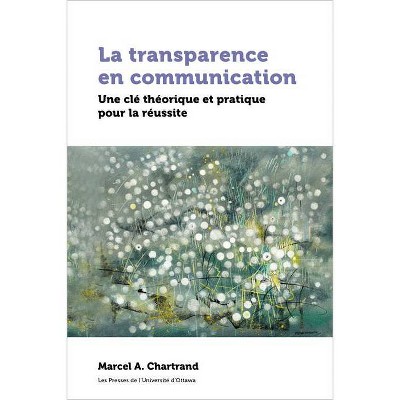 La Transparence En Communication - (Praxis) by  Marcel Chartrand (Paperback)